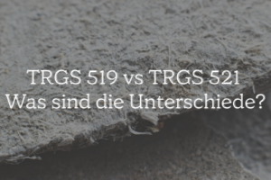 TRGS 521 vs. TRGS 519 – die wichtigsten Unterschiede für die Praxis